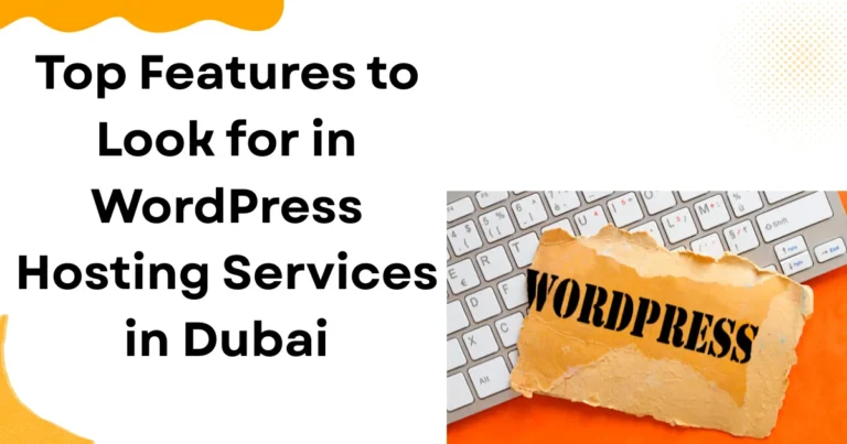 Top Features to Look for in WordPress Hosting Services in Dubai